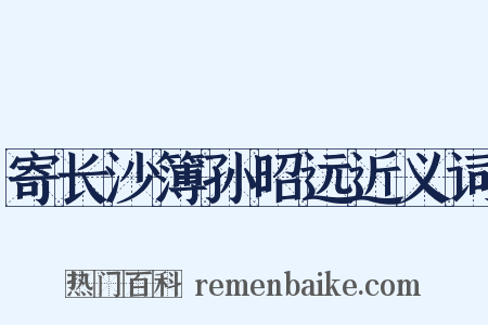 寄长沙簿孙昭远近义词是什么意思的图片